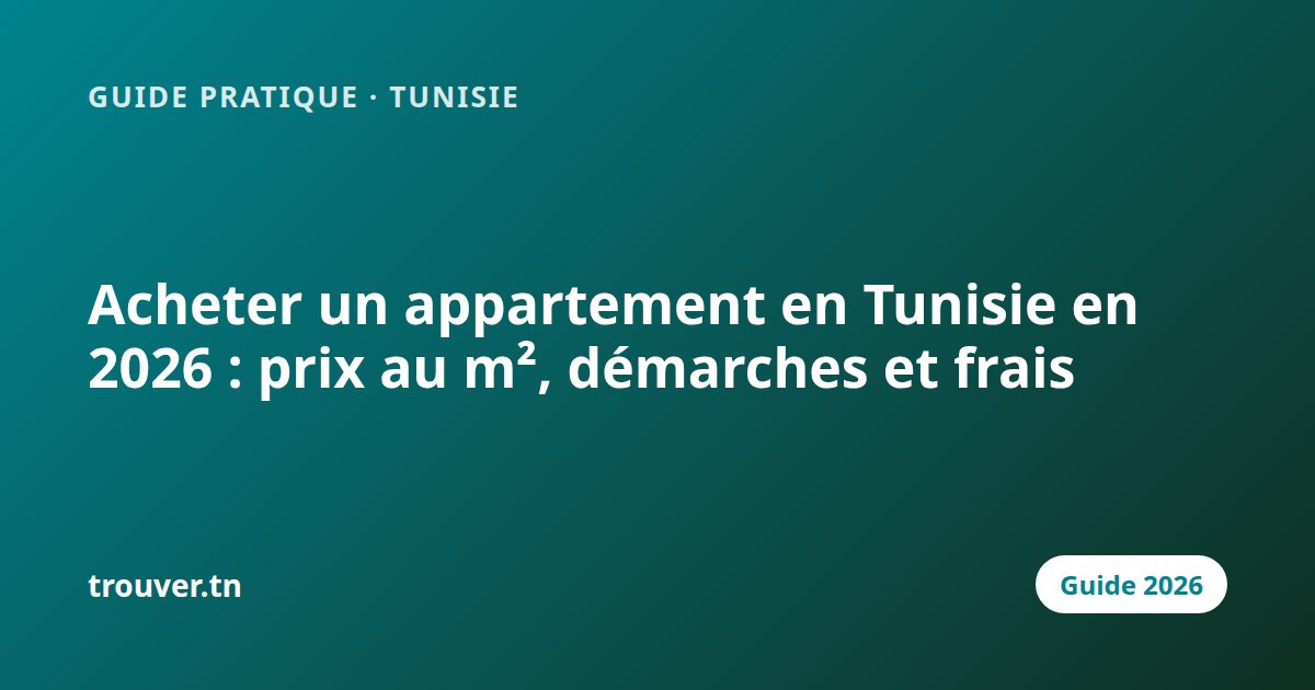 Acheter un appartement en Tunisie en 2026 : prix au m², démarches et frais