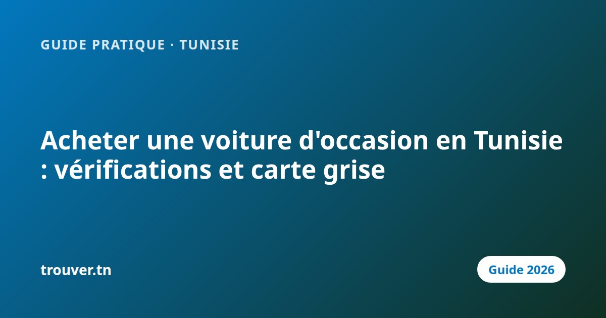 Acheter une voiture d'occasion en Tunisie : vérifications et carte grise