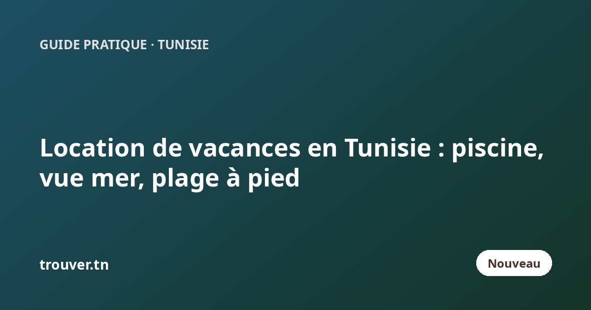 Location de vacances en Tunisie : trouver une maison avec piscine, vue mer ou plage à pied