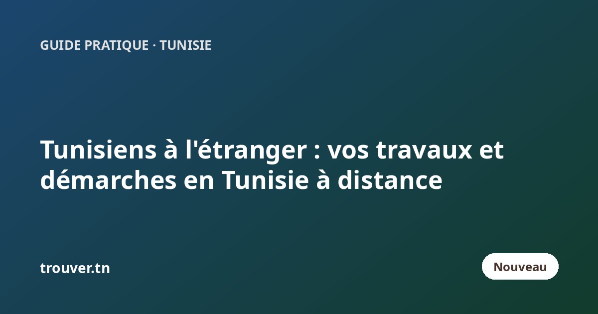Tunisiens à l'étranger : faire réaliser vos travaux et démarches en Tunisie à distance